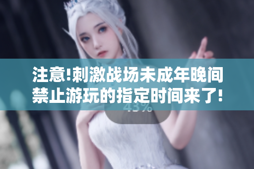 注意!刺激戰場未成年晚間禁止游玩的指定時間來了!