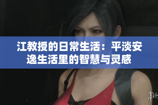 江教授的日常生活：平淡安逸生活里的智慧與靈感