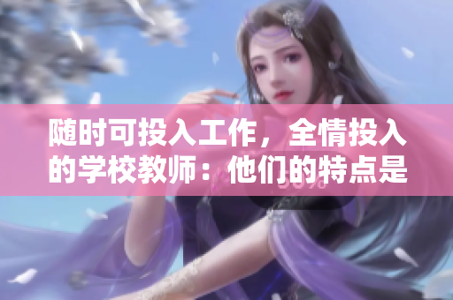 隨時可投入工作，全情投入的學校教師：他們的特點是什么？