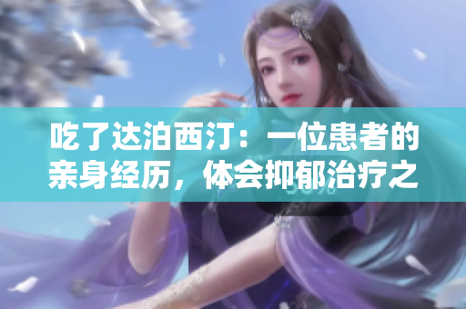 吃了達泊西汀：一位患者的親身經歷，體會抑郁治療之路