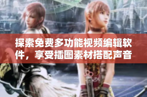 探索免費多功能視頻編輯軟件，享受插圖素材搭配聲音的全新體驗
