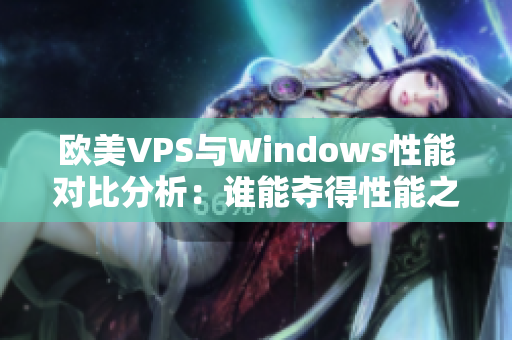 歐美VPS與Windows性能對比分析：誰能奪得性能之王？