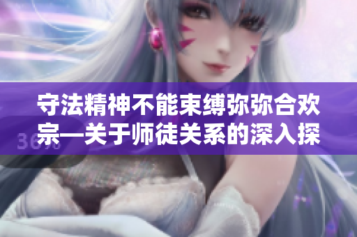 守法精神不能束縛彌彌合歡宗—關于師徒關系的深入探討