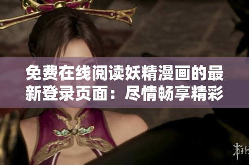 免費(fèi)在線閱讀妖精漫畫的最新登錄頁面：盡情暢享精彩漫畫！
