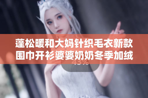 蓬松暖和大媽針織毛衣新款圍巾開(kāi)衫婆婆奶奶冬季加絨加厚服裝