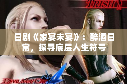日劇《家宴未宴》：醉酒日常，探尋底層人生符號(hào)