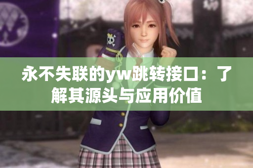 永不失聯的yw跳轉接口：了解其源頭與應用價值