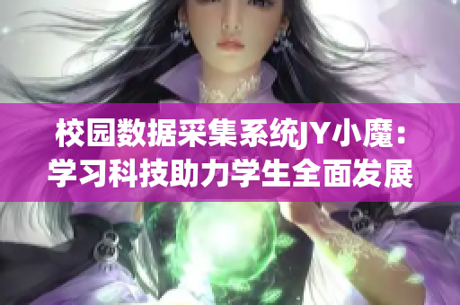 校園數據采集系統JY小魔：學習科技助力學生全面發展