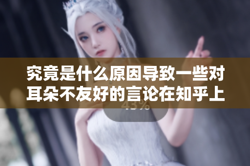 究竟是什么原因導致一些對耳朵不友好的言論在知乎上盛行？