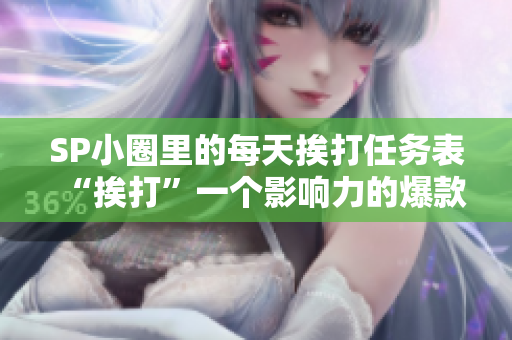 SP小圈里的每天挨打任務表“挨打”一個影響力的爆款歌曲。