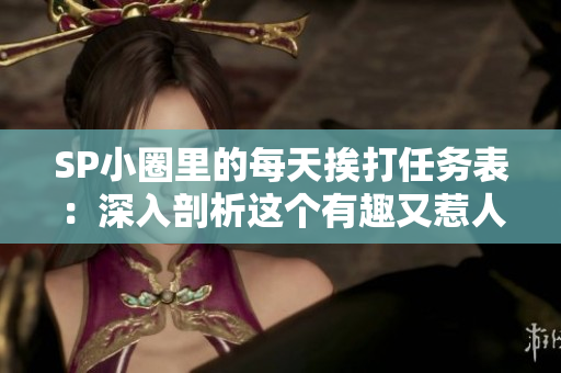 SP小圈里的每天挨打任務表：深入剖析這個有趣又惹人心動的挑戰