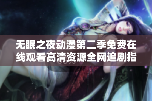 無眠之夜動漫第二季免費在線觀看高清資源全網(wǎng)追劇指南