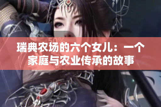 瑞典農場的六個女兒：一個家庭與農業傳承的故事