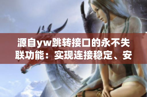 源自yw跳轉接口的永不失聯功能：實現連接穩定、安全傳輸
