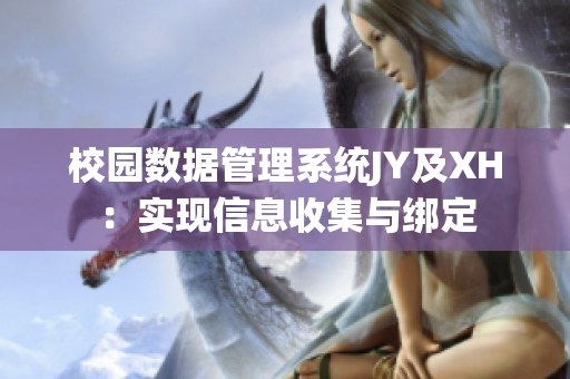 校園數(shù)據(jù)管理系統(tǒng)JY及XH：實現(xiàn)信息收集與綁定