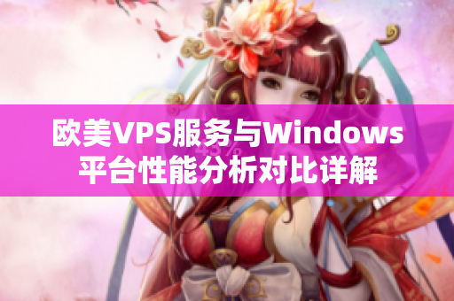 歐美VPS服務與Windows平臺性能分析對比詳解
