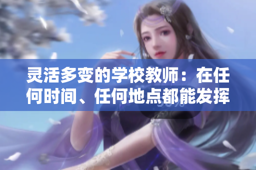 靈活多變的學校教師：在任何時間、任何地點都能發揮作用