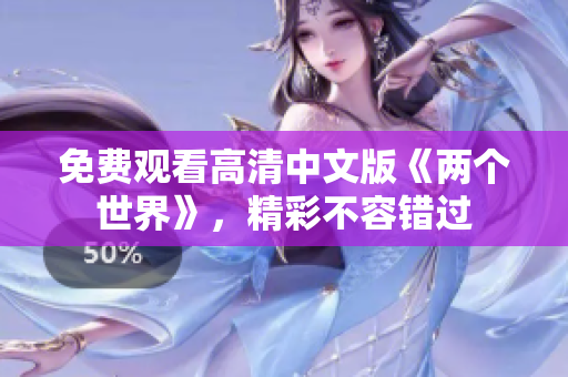 免費觀看高清中文版《兩個世界》，精彩不容錯過