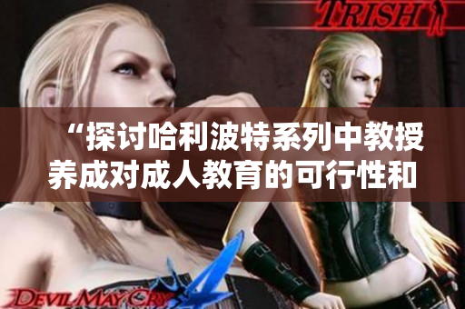 “探討哈利波特系列中教授養成對成人教育的可行性和精準性”