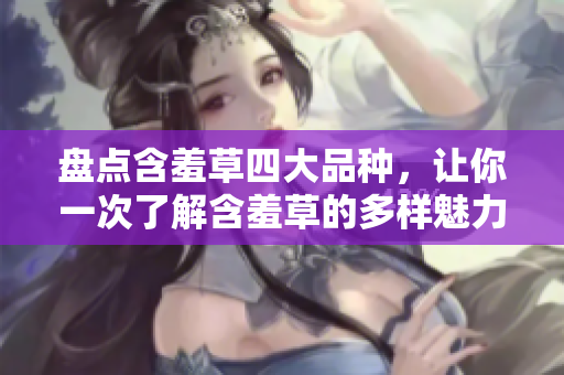 盤點含羞草四大品種，讓你一次了解含羞草的多樣魅力