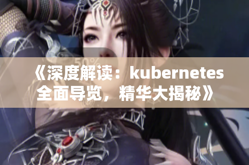 《深度解讀：kubernetes全面導覽，精華大揭秘》