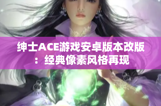 紳士ACE游戲安卓版本改版：經典像素風格再現
