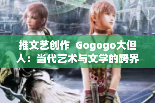 推文藝創作  Gogogo大但人：當代藝術與文學的跨界之旅