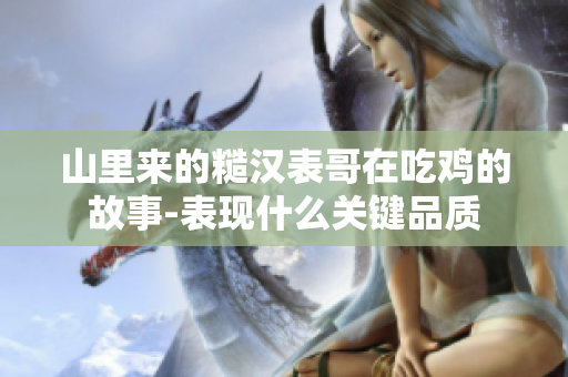 山里來的糙漢表哥在吃雞的故事-表現什么關鍵品質