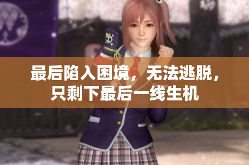 最后陷入困境，無法逃脫，只剩下最后一線生機