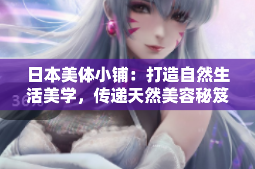 日本美體小鋪：打造自然生活美學，傳遞天然美容秘笈