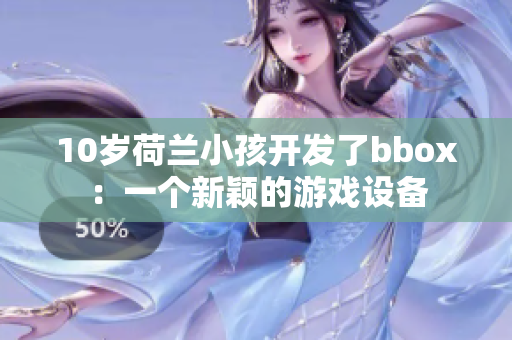 10歲荷蘭小孩開發(fā)了bbox：一個新穎的游戲設(shè)備