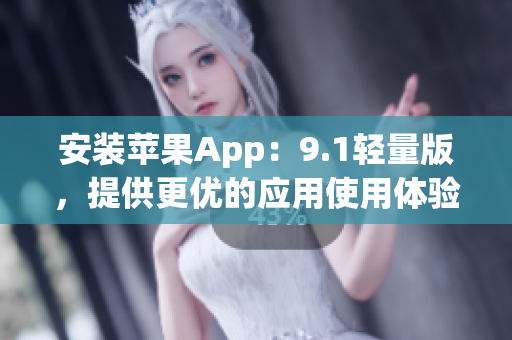 安裝蘋果App：9.1輕量版，提供更優的應用使用體驗