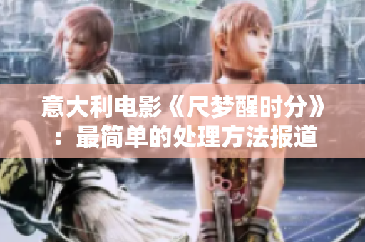 意大利電影《尺夢醒時分》：最簡單的處理方法報道