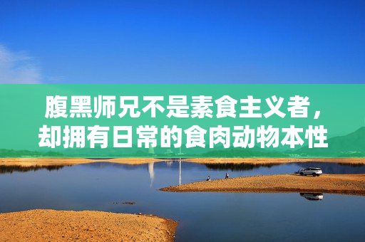 腹黑師兄不是素食主義者，卻擁有日常的食肉動物本性