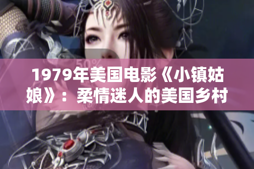 1979年美國電影《小鎮姑娘》：柔情迷人的美國鄉村戀曲
