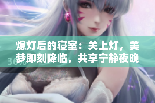 熄燈后的寢室：關上燈，美夢即刻降臨，共享寧靜夜晚的寶藏世界