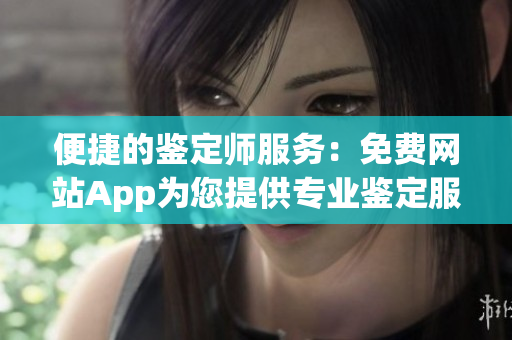 便捷的鑒定師服務：免費網站App為您提供專業鑒定服務