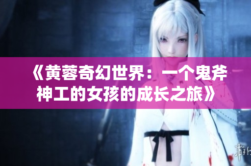 《黃蓉奇幻世界：一個鬼斧神工的女孩的成長之旅》