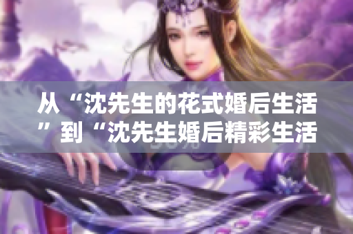從“沈先生的花式婚后生活”到“沈先生婚后精彩生活”