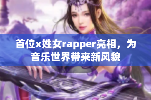 首位x姓女rapper亮相，為音樂世界帶來新風貌