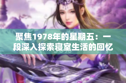 聚焦1978年的星期五：一段深入探索寢室生活的回憶