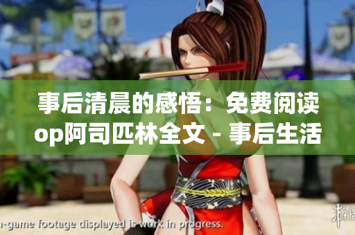 事后清晨的感悟：免費閱讀op阿司匹林全文 - 事后生活的啟示