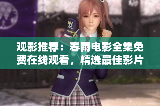 觀影推薦：春雨電影全集免費在線觀看，精選最佳影片推薦