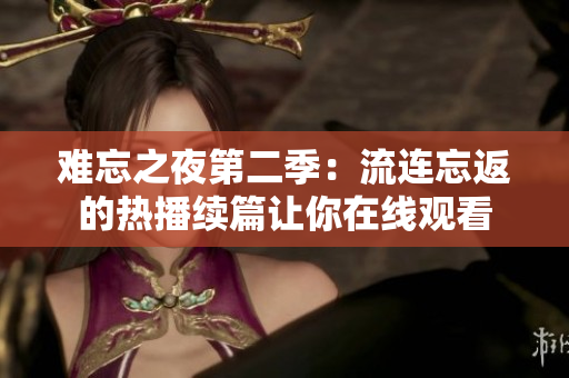 難忘之夜第二季：流連忘返的熱播續篇讓你在線觀看