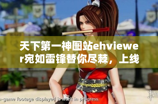 天下第一神圖站ehviewer宛如雷鋒替你盡棘，上線新服務