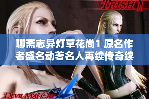 聊齋志異燈草花尚1 原名作者盛名動著名人再續傳奇續篇