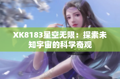 XK8183星空無限：探索未知宇宙的科學奇觀