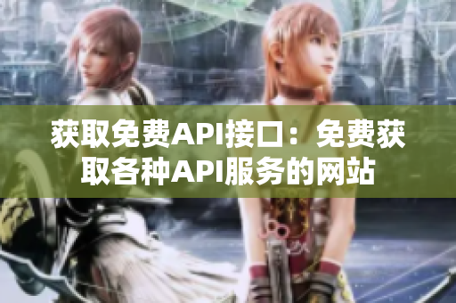 獲取免費(fèi)API接口：免費(fèi)獲取各種API服務(wù)的網(wǎng)站