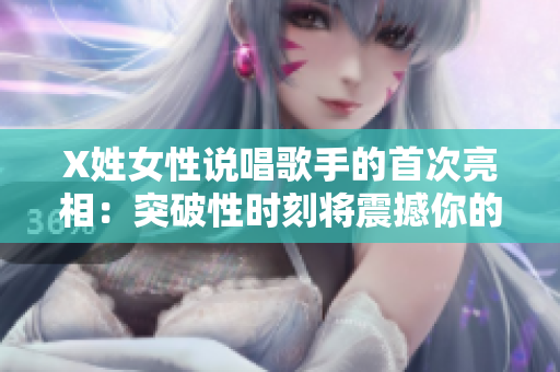 X姓女性說唱歌手的首次亮相：突破性時刻將震撼你的音樂世界