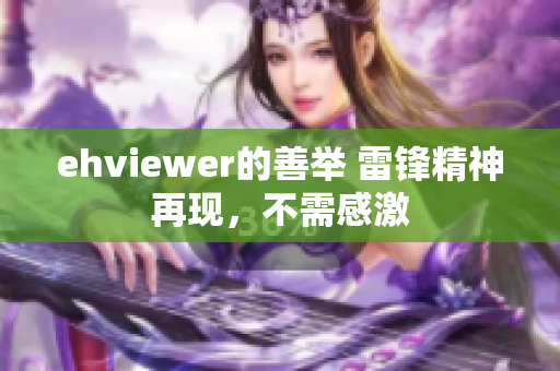 ehviewer的善舉 雷鋒精神再現(xiàn)，不需感激